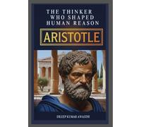 ARISTOTLE - The Thinker who shaped human reason: Life, Thought, Ethics, Politics and modern relevance (The pillar of western thought series: roots of endless question)