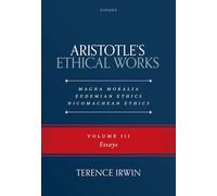 Aristotle's Ethical Works: Magna Moralia, Eudemian Ethics, Nicomachean Ethics: Volume III Essays: 3
