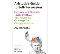 Aristotle's Guide to Self-Persuasion: How Ancient Rhetoric, Taylor Swift, and Your Own Soul Can Help You Change Your Life