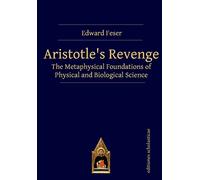 Aristotle¿s Revenge: The Metaphysical Foundations of Physical and Biological Science