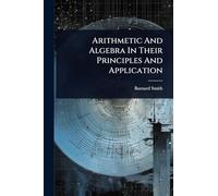 Arithmetic And Algebra In Their Principles And Application