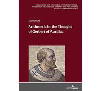 Arithmetic in the Thought of Gerbert of Aurillac: 10 (Philosophy and Cultural Studies Revisited / Historisch-genetische Studien zur Philosophie und Kulturgeschichte)
