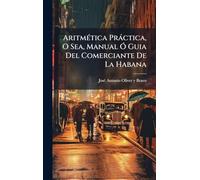 AritmÃ(c)tica Pràctica, O Sea, Manual Ã" Guia Del Comerciante De La Habana
