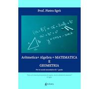 Aritmetica+ Algebra = Matematica e Geometria. Per le scuole secondarie di 1° grado