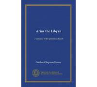 Arius the Libyan: a romance of the primitive church