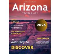 ARIZONA 2025-2026:: Discover Grand Canyon State’s Spectacular Landscapes, Hidden Treasures, Iconic Landmarks, Rich History, Culture, Maps, Outdoor Adventures & Local Tips for an Unforgettable Journey