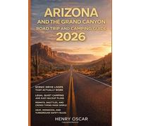 Arizona and the Grand Canyon Road Trip And Camping Guide 2026: Scenic Drives, Iconic National Parks, Hidden Camping Spots, and Smart Planning Tips for an Unforgettable Southwest Adventure