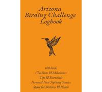 Arizona Birding Challenge Logbook: 100 Birds Challenge Logbook for Arizona Birdwatchers | Birding Journal & Checklist | Milestones | Birding Tips & ... Sketches & Photos | 6 x 9 inches | 111 pages