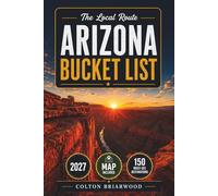 Arizona Bucket List: 150 Southwest Wonders Await: Grand Canyon Sunsets, Red Rock Trails, Desert Oases, Native American Heritage & Ghost Town Adventures - With Scenic Viewpoints & Easy Day Plans