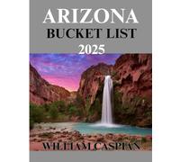 Arizona Bucket list 2025: Explore Natural Wonders, Historic Towns, and Outdoor Adventures Across the Grand Canyon State.