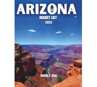 Arizona Bucket List 2025: Exploring Landscapes, Culture, and Adventure in the Grand Canyon State