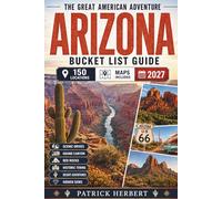 Arizona Bucket List: Discover 150 Arizona Adventures, Grand Canyon Wonders, Sedona Red Rocks, Route 66 Towns, Desert Road Trips, Hidden Gems & Southwest Escapes - With Maps & Travel Tips