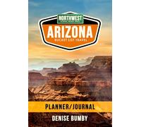 Arizona Bucket List Travel Planner & Journal: Northwest Scenic Road Trips: How to Plan your Route, Budget your Adventure and Keep all of your Memories ... for anyone, families to solo travellers