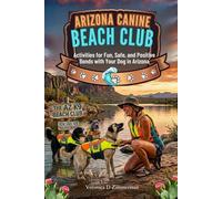 Arizona Canine Beach Club: Activities for Fun, Safe, and Positive Bonds with Your Dog in Arizona (The Heart & Science of Canine Partnership)