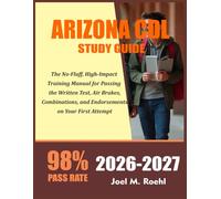 ARIZONA CDL STUDY GUIDE 2026-2027: The No-Fluff, High-Impact Training Manual for Passing the Written Test, Air Brakes, Combinations, and Endorsements on Your First Attempt