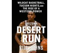 Arizona - Desert Run: Wildcat Basketball, Tucson Nights, and the Rise of a Western Power (Above the Rim)