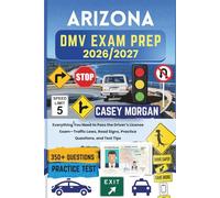 Arizona DMV Exam Prep 2026/2027: Everything You Need to Pass the Driver’s License Exam-Traffic Laws, Road Signs, Practice Questions, and Test Tips