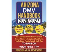 ARIZONA DMV HANDBOOK 2026/2027: Complete Driver’s Permit, License & Renewal Guide with Updated Road Rules, Traffic Signs, Practice Tests & Study Tips ... Exam (Permit & License Success Series)
