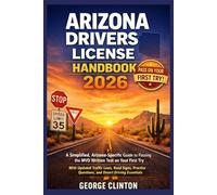 ARIZONA DRIVERS LICENSE HANDBOOK 2026: A Simplified, Arizona-Specific Guide to Passing the MVD Written Test on Your First Try-With Updated Traffic Laws, Road Signs, Practice Questions, and Desert Driv