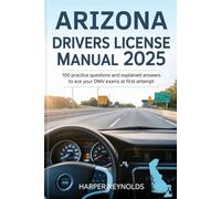 Arizona Drivers License manual 2025: 100 Practice Questions and Explained answers to Ace your Dmv Exams at first Attempt