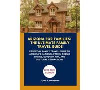 ARIZONA FOR FAMILIES: THE ULTIMATE FAMILY TRAVEL GUIDE: ESSENTIAL FAMILY TRAVEL GUIDE TO ARIZONA’S NATIONAL PARKS, SCENIC DRIVES, OUTDOOR FUN, AND CULTURAL ATTRACTIONS
