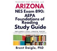 Arizona Foundations of Reading (890) Study Guide: 3 Full-Length Practice Tests and Constructed-Response Practice for the Arizona Foundations of Reading (890) Exam