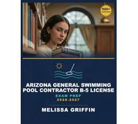 Arizona General Swimming Pool Contractor B-5 License Exam Prep 2026-2027