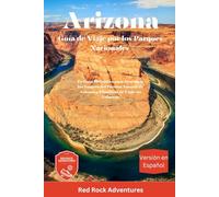 Arizona Guía de Viaje por los Parques Nacionales: Tu Guía Definitiva para Descubrir los Tesoros del Paraíso Natural de Arizona y Planificar tu Viaje sin Esfuerzo