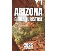 ARIZONA GUIDA TURISTICA 2026: Il tuo compagno per le avventure più mozzafiato dell'Arizona (Italian Edition)