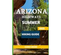 Arizona Highways Summer Hiking Guide 2025: Navigate the Most Stunning wonder and Experience Nature Like Never Before: 15 (Hikers' Adventure)