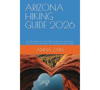 ARIZONA HIKING GUIDE 2026: Plan the Perfect Arizona Hiking Adventure with Insider Tips, Must-See Attractions and Stunning Nature Escapes (The Ultimate Hiking Guide Blueprint for 2026)