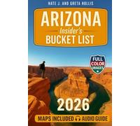 ARIZONA INSIDER'S BUCKET LIST: A FULL COLOR Adventure Guide to Arizona’s Epic Canyons, Scenic Drives & Hidden Desert Wonders. Bucket List Journeys, Local Secrets, Itineraries & Interactive Maps