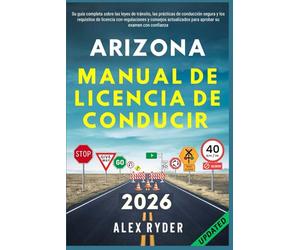 Arizona manual de licencia de conducir: Su guía completa sobre leyes de tránsito, prácticas de conducción segura y requisitos para obtener la ... RYDER'S ULTIMATE DRIVER'S LICENSE HANDBOOK)