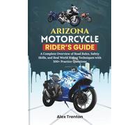 Arizona Motorcycle Rider’s Guide: A Complete Overview of Road Rules, Safety Skills, and Real World Riding Techniques with 300+ Practice Questions