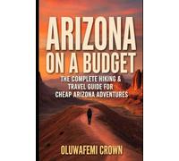 ARIZONA ON A BUDGET: THE COMPLETE HIKING & TRAVEL GUIDE FOR CHEAP ARIZONA ADVENTURES