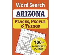 Arizona Places, People & Things Word Search: Discover the Grand Canyon State in 100 large-print word search puzzles. Featuring 1,200 cities, towns, ... People & Things Word Search Puzzle Books)