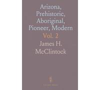 Arizona, Prehistoric, Aboriginal, Pioneer, Modern: The Nation's Youngest Commonwealth Within a Land of Ancient Culture
