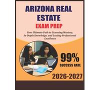 Arizona Real Estate Exam Prep 2026-2027: Your Ultimate Path to Licensing Mastery, In-Depth Knowledge, and Lasting Professional Excellence