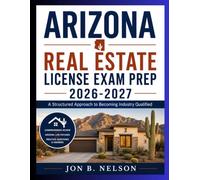 ARIZONA REAL ESTATE LICENSE EXAM PREP 2026-2027: A Structured Approach to Becoming Industry Qualified
