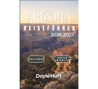 Arizona-Reiseführer 2026-2027: Entdecken Sie Canyon-Aussichtspunkte, Slot Canyons, historische Bergbaustädte und den langsamen Rhythmus des Lebens im Südwesten