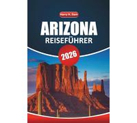 Arizona Reiseführer 2026: Entdecken Sie den Grand Canyon und Sedona: Outdoor-Abenteuer, malerische Roadtrips, Aktivitäten, lokale Kultur und Attraktionen, die Sie unbedingt besuchen sollten