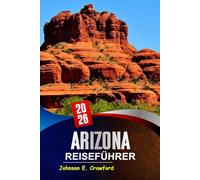 Arizona Reiseführer 2026: Entdecken Sie legendäre Wüstenattraktionen, Outdoor-Abenteuer und versteckte Juwelen zur Erkundung des amerikanischen Südwestens.