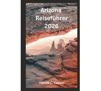 Arizona Reiseführer 2026: „Erkunden Sie den Grand Canyon, Sedona, den Antelope Canyon, Phoenix, Tucson und die Route 66 mit Reiserouten, Wanderwegen, Karten, Panoramafahrten und lokalen Reisetipps.“