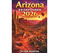 Arizona Reiseführer 2026: Vom Grand Canyon zu landschaftlichen Wundern: Wichtige Tipps und Reisehinweise