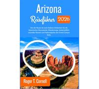 Arizona Reiseführer 2026: Von der Route 66 nach Sedona: Entdecken Sie die historischen Monumente, Wanderwege, landschaftlich reizvollen Routen und Nationalparks des Grand Canyon State.