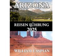 ARIZONA REISEN FÜHRUNG 2025: Entdecken Sie Naturwunder, historische Städte und Outdoor-Abenteuer im gesamten Grand Canyon State.