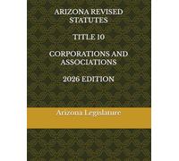 ARIZONA REVISED STATUTES TITLE 10 CORPORATIONS AND ASSOCIATIONS 2026 EDITION