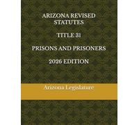 ARIZONA REVISED STATUTES TITLE 31 PRISONS ANS PRISONERS 2026 EDITION
