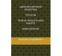 ARIZONA REVISED STATUTES TITLE 36 PUBLIC HEALTH AND SAFETY 2026 EDITION