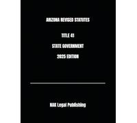 ARIZONA REVISED STATUTES TITLE 41 STATE GOVERNMENT 2025 EDITION